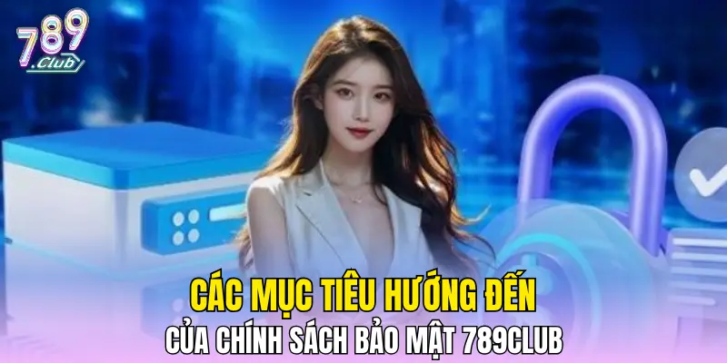 Các mục tiêu hướng đến của chính sách bảo mật 789CLUB Các mục tiêu hướng đến của chính sách bảo mật 789CLUB