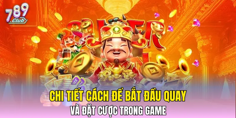 Chi tiết cách để bắt đầu quay và đặt cược trong game Chi tiết cách để bắt đầu quay và đặt cược trong game
