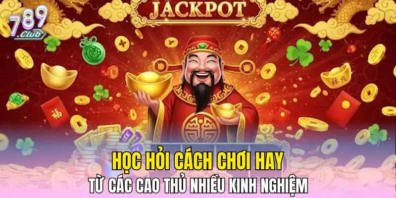 Học hỏi cách chơi hay từ các cao thủ nhiều kinh nghiệm Học hỏi cách chơi hay từ các cao thủ nhiều kinh nghiệm