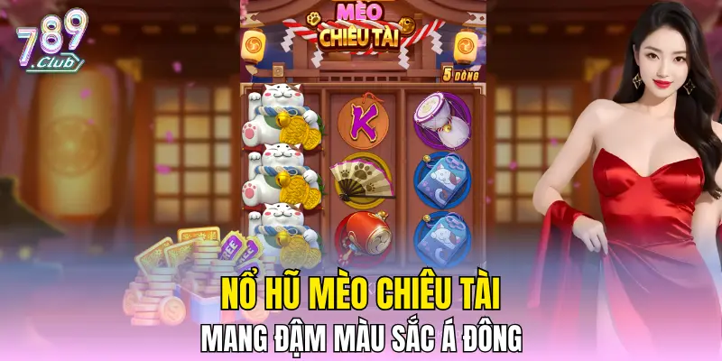 Nổ Hũ Mèo Chiêu Tài mang đậm màu sắc Á Đông Nổ Hũ Mèo Chiêu Tài mang đậm màu sắc Á Đông