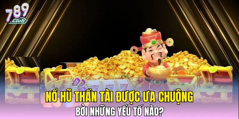 Nổ hũ Thần Tài được ưa chuộng bởi những yếu tố nào? Nổ hũ Thần Tài được ưa chuộng bởi những yếu tố nào?